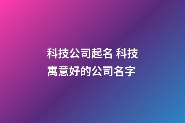 科技公司起名 科技寓意好的公司名字-第1張-公司起名-玄機派